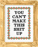 You Can't Make This Shit Up - Cross Stitch