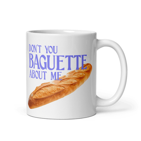 Don't You Baguette About Me Mug