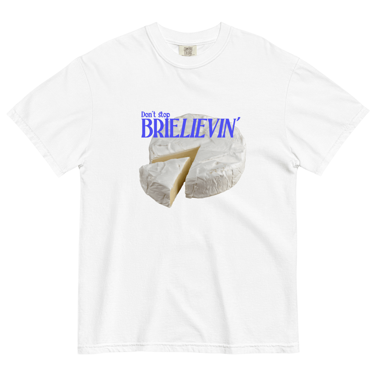 Don't Stop Brie-Lievin T-Shirt