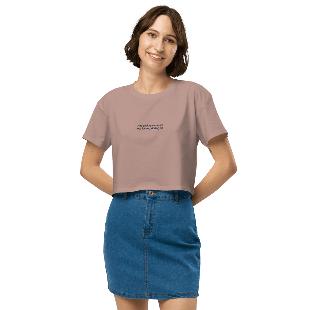 Hey Quick Question Are You Fucking Kidding Me Crop Top