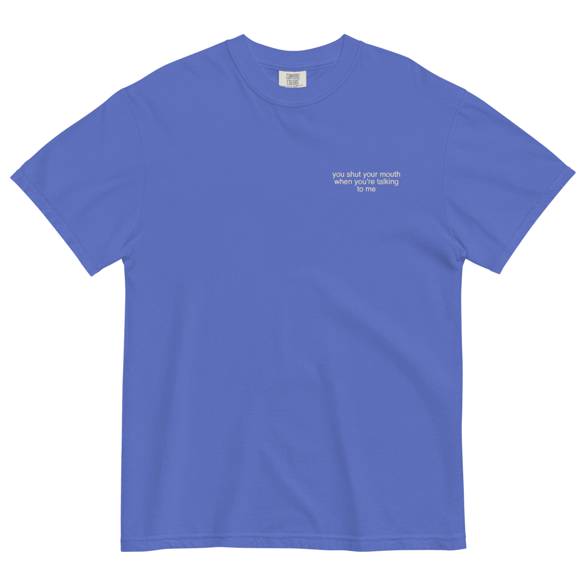 You Shut Your Mouth When You're Talking To Me. Embroidered Shirt