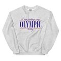 I Am Feeling Very Olympic Today Sweatshirt