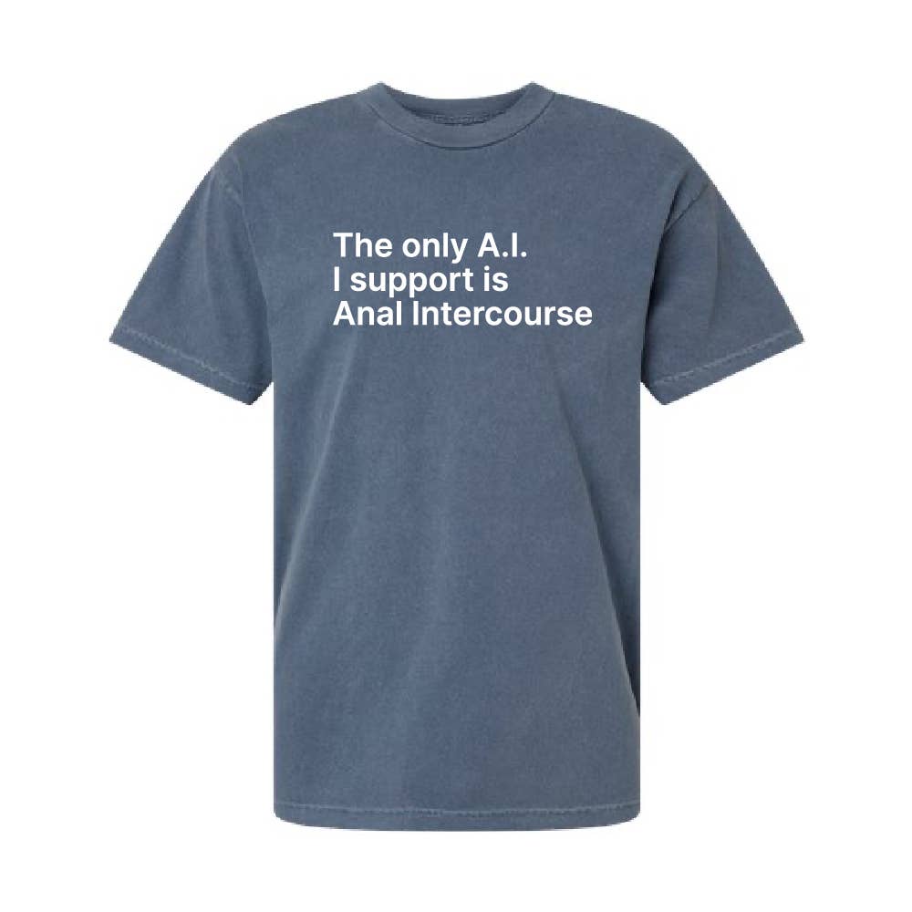 The Only A.I. I Support Is Anal Intercourse T-Shirt