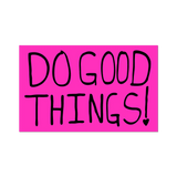 Do Good Things By Sam Durant - Die-Cut Sticker