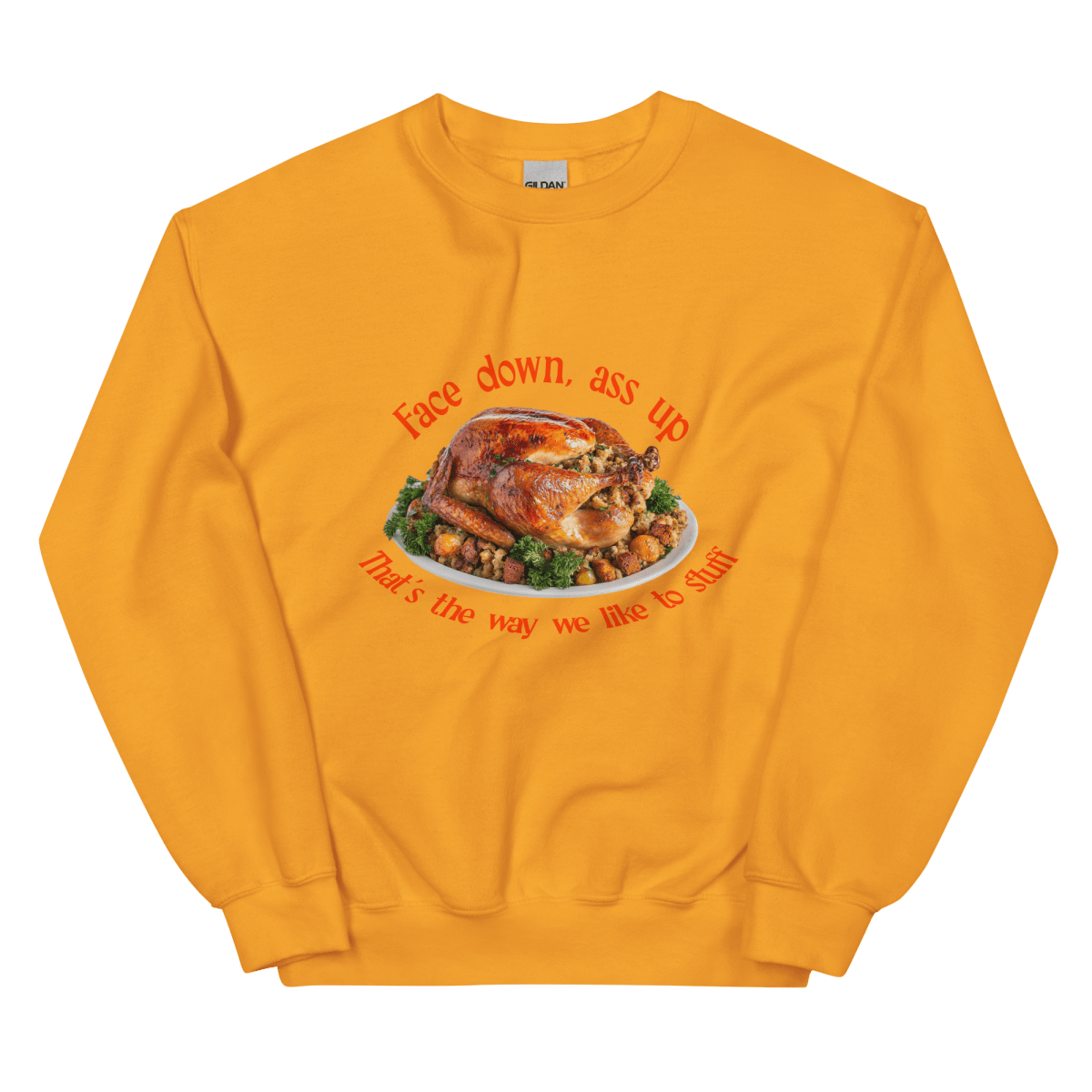 Face down...that's the way we like to stuff Thanksgiving Sweatshirt