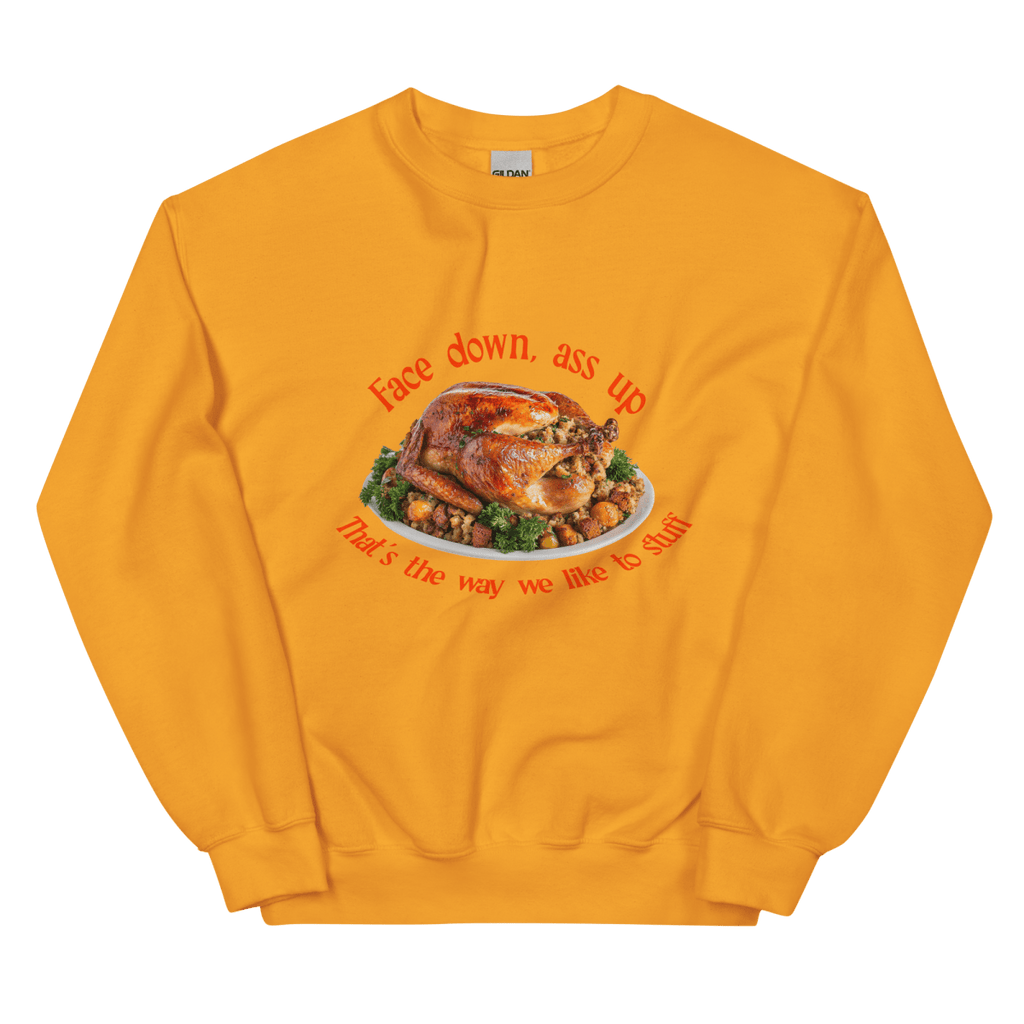 Face down...that's the way we like to stuff Thanksgiving Sweatshirt