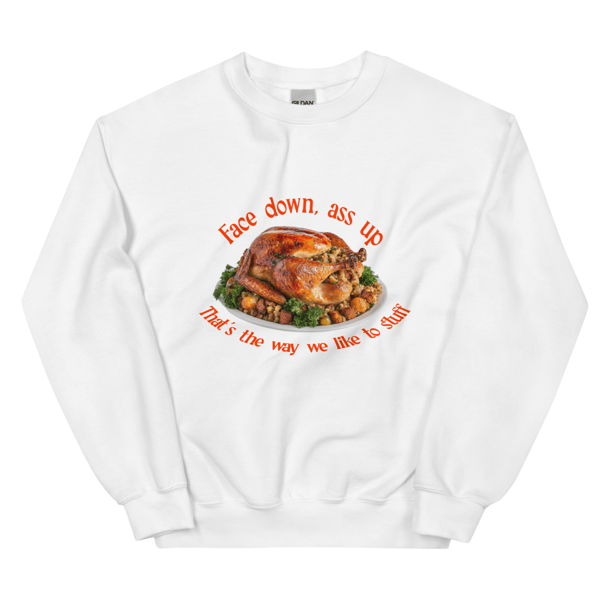 Face down...that's the way we like to stuff Thanksgiving Sweatshirt