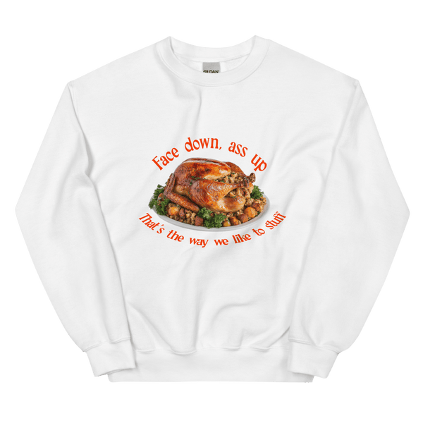 Face down...that's the way we like to stuff Thanksgiving Sweatshirt