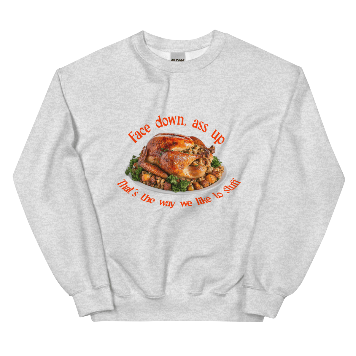 Face down...that's the way we like to stuff Thanksgiving Sweatshirt