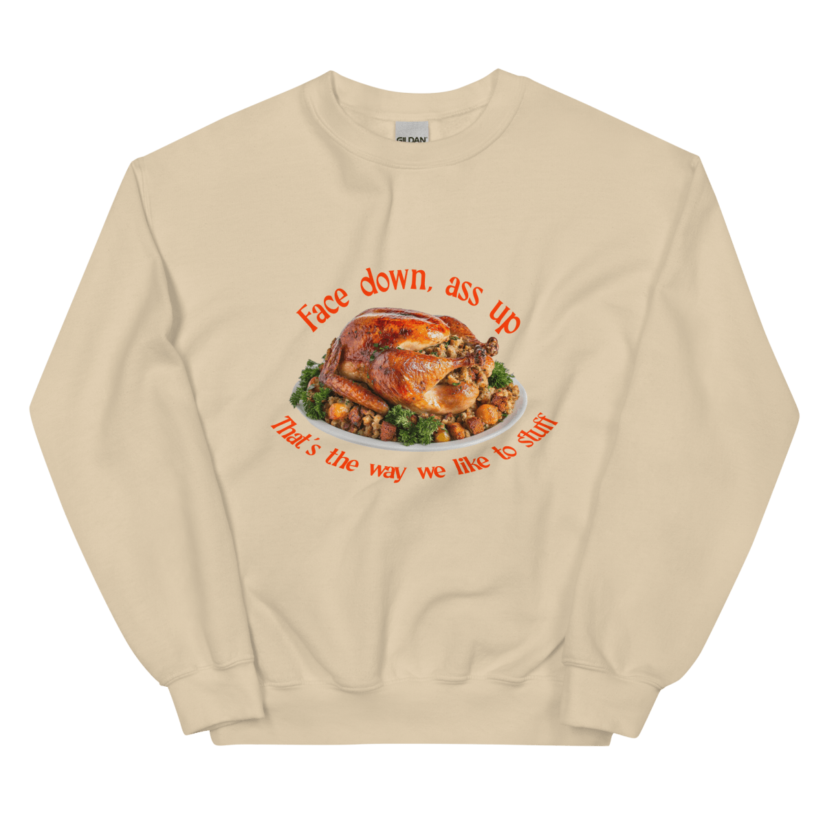 Face down...that's the way we like to stuff Thanksgiving Sweatshirt