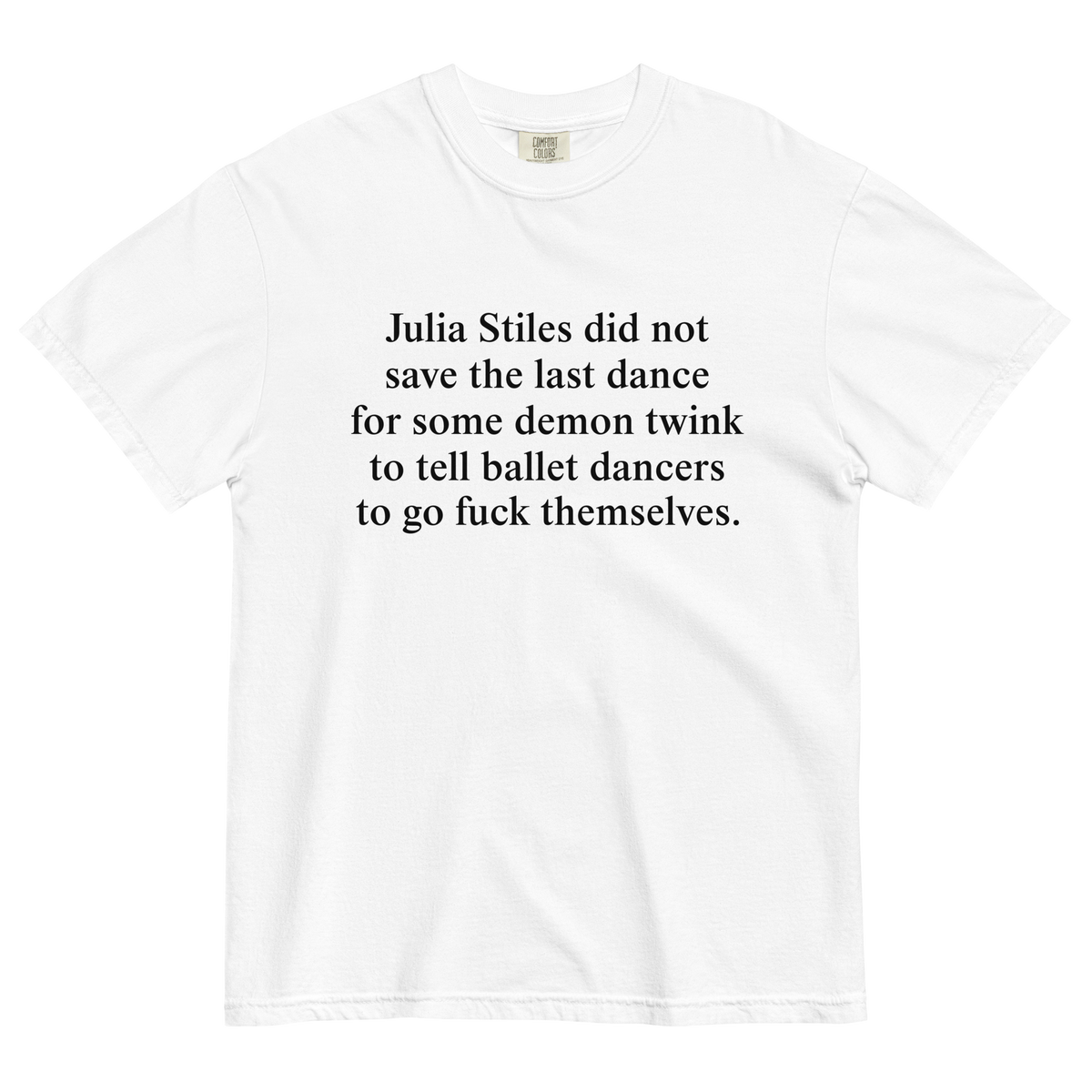 Julia Stiles Did Not Save the Last Dance For Some Demon Twink To Tell Ballet Dancers To Go Fuck Themselves T-Shirt