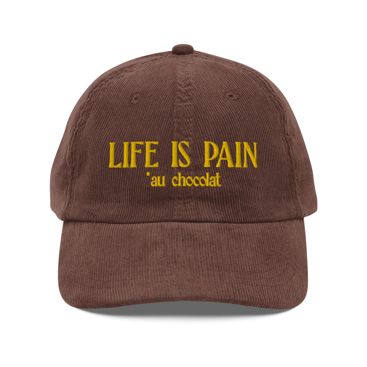 Life is Pain (au chocolat) Embroidered Hat (Corduroy)