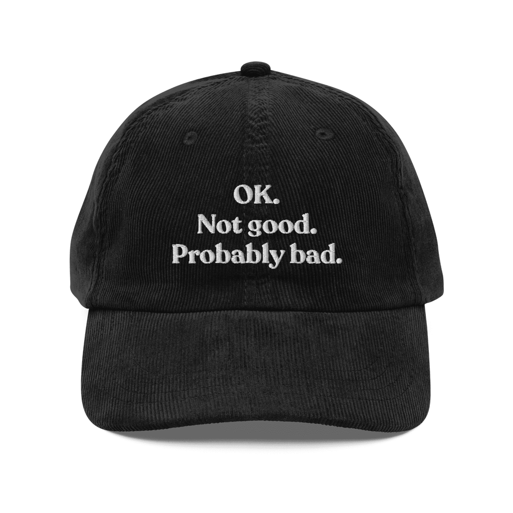 OK. Not Good. Probably Bad Embroidered Corduroy Hat