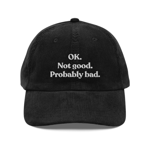 OK. Not Good. Probably Bad Embroidered Corduroy Hat