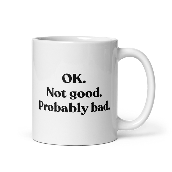 OK. Not Good. Probably Bad Mug