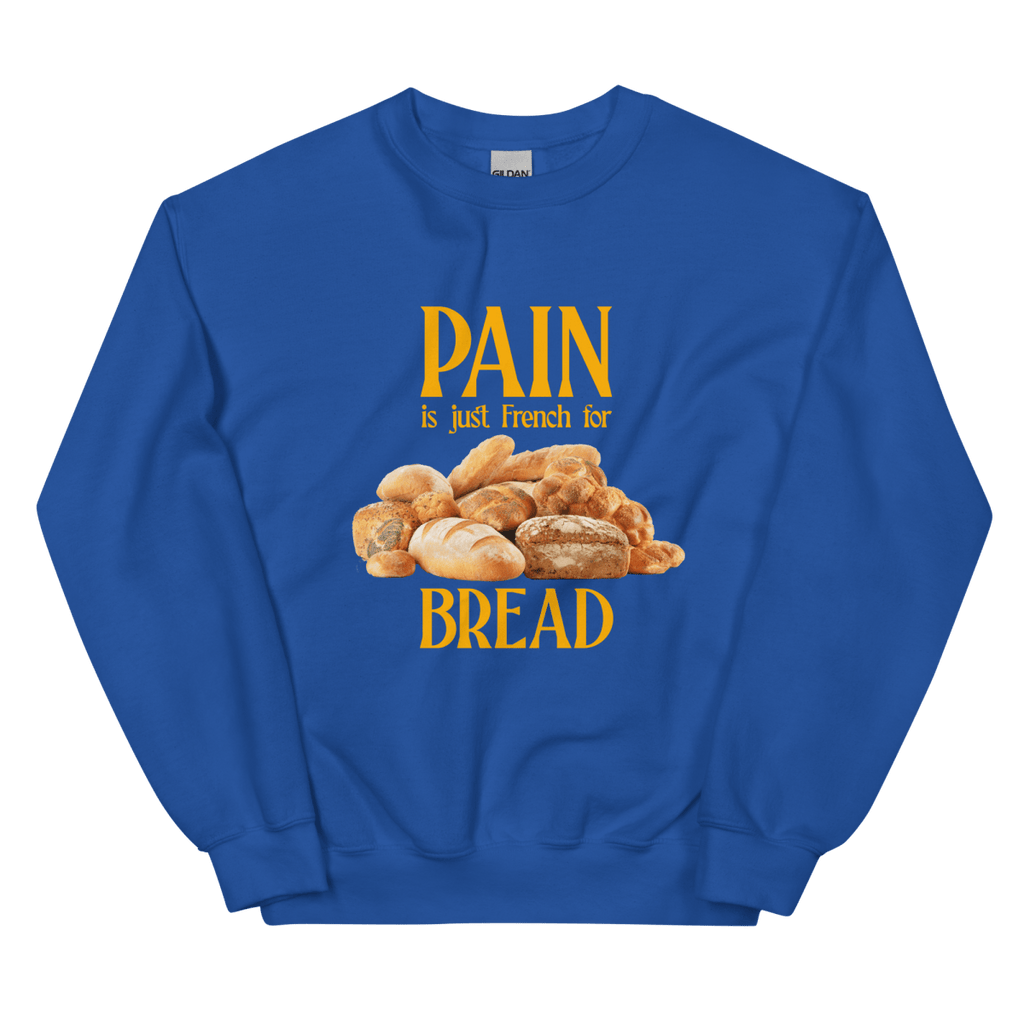 Pain Is Just French For Bread Sweatshirt