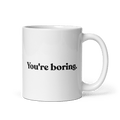 You're Boring Mug