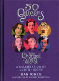 50 Queers Who Changed The World : A Celebration of LGBTQ+ Icons